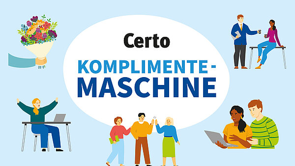 Eine bunte Illustration mit dem Titel "Certo KOMPLIMENTE-MASCHINE". Der Titel steht in Schwarz und Blau in einem großen, weißen, ovalen Feld. Rundherum sind verschiedene Szenen abgebildet, die Wertschätzung und positive Interaktion darstellen: Oben links streckt eine Hand einen bunten Blumenstrauß entgegen. Oben rechts sitzen ein Mann in Anzug und eine Frau in violetter Kleidung, die miteinander Kaffee trinken oder sprechen. Unten links sitzt eine jubelnde Person mit erhobenen Armen an einem Schreibtisch mit Laptop. In der Mitte unten steht eine Gruppe von drei Personen, die sich freundlich begrüßen oder anstoßen. Unten rechts sitzen ein Mann und eine Frau zusammen und schauen auf einen Laptop. Der Hintergrund ist hellblau.